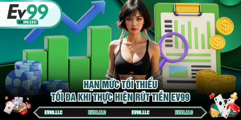 Hạn mức tối thiểu, tối đa khi thực hiện rút tiền EV99