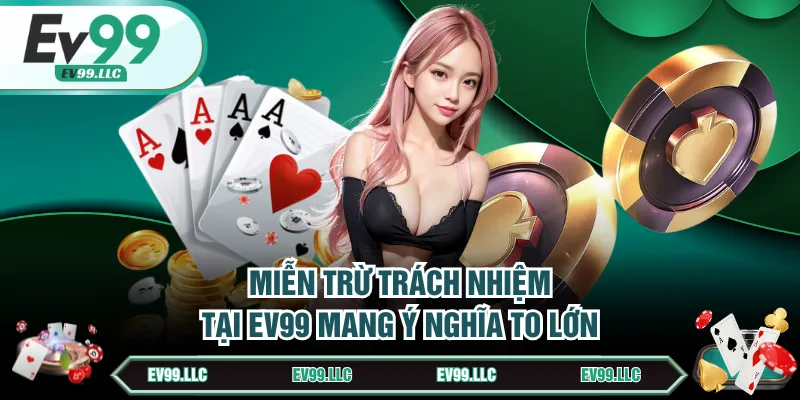 Hiểu Đúng Miễn Trừ Trách Nhiệm EV99 Bảo Vệ Quyền Lợi 3 Miễn trừ trách nhiệm tại EV99 mang ý nghĩa to lớn